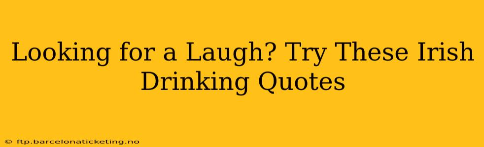Looking for a Laugh? Try These Irish Drinking Quotes