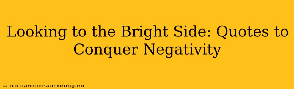 Looking to the Bright Side: Quotes to Conquer Negativity