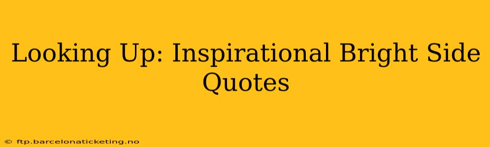 Looking Up: Inspirational Bright Side Quotes