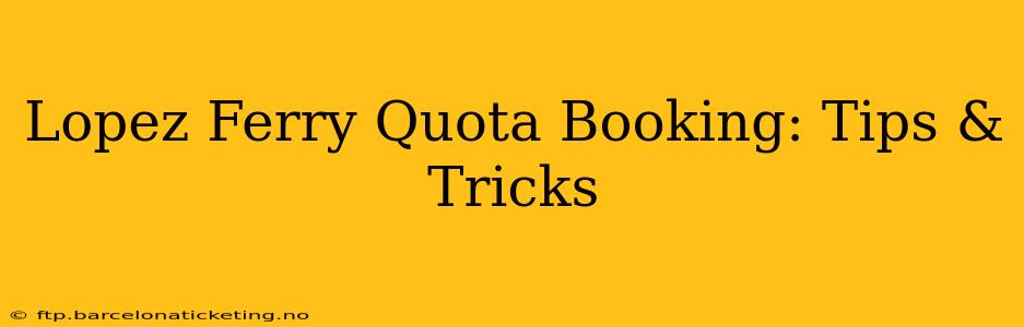 Lopez Ferry Quota Booking: Tips & Tricks