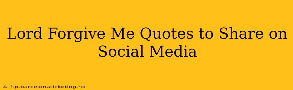 Lord Forgive Me Quotes to Share on Social Media
