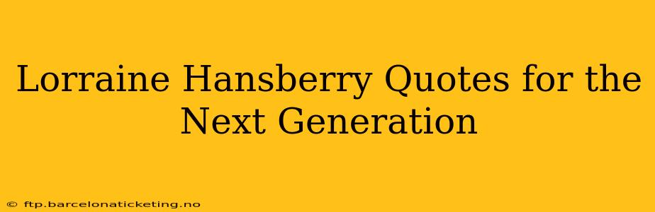 Lorraine Hansberry Quotes for the Next Generation