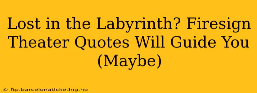 Lost in the Labyrinth? Firesign Theater Quotes Will Guide You (Maybe)