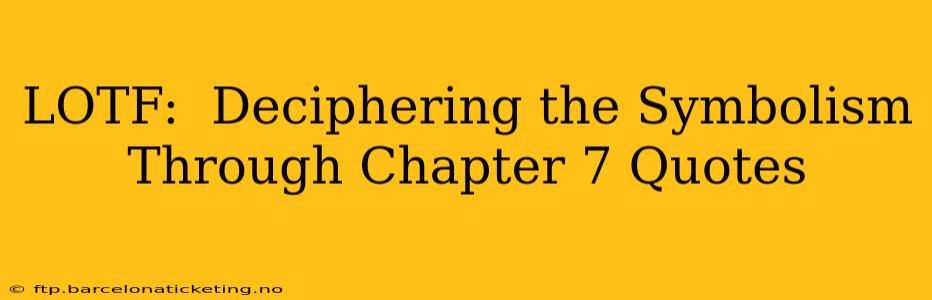 LOTF:  Deciphering the Symbolism Through Chapter 7 Quotes