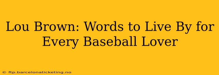 Lou Brown: Words to Live By for Every Baseball Lover