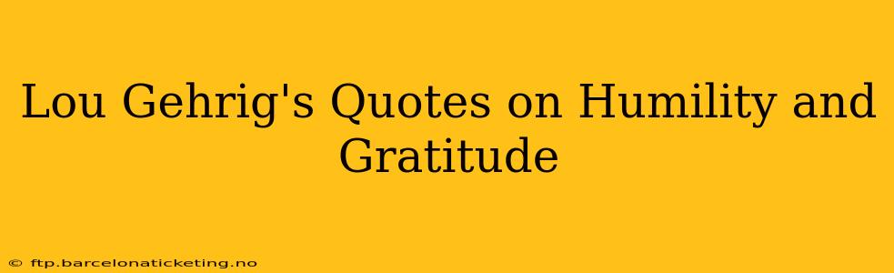 Lou Gehrig's Quotes on Humility and Gratitude