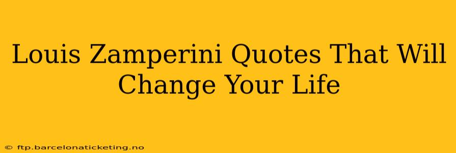Louis Zamperini Quotes That Will Change Your Life