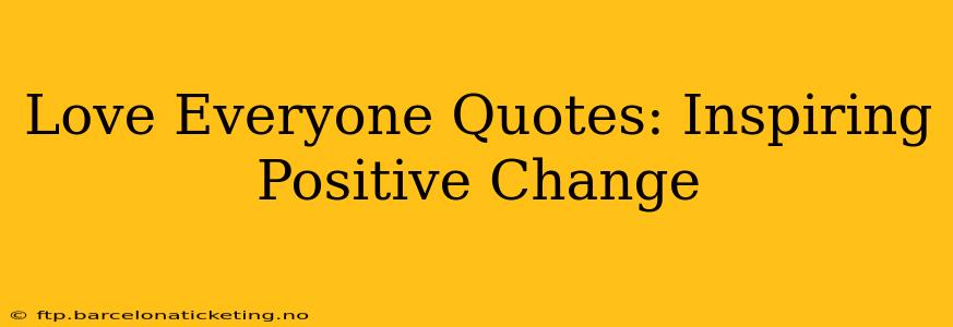 Love Everyone Quotes: Inspiring Positive Change