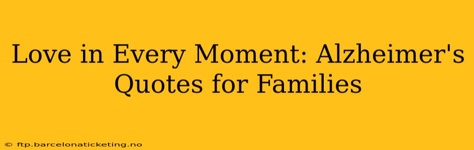 Love in Every Moment: Alzheimer's Quotes for Families
