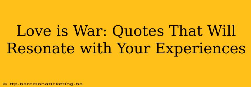 Love is War: Quotes That Will Resonate with Your Experiences