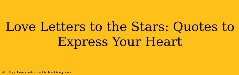 Love Letters to the Stars: Quotes to Express Your Heart