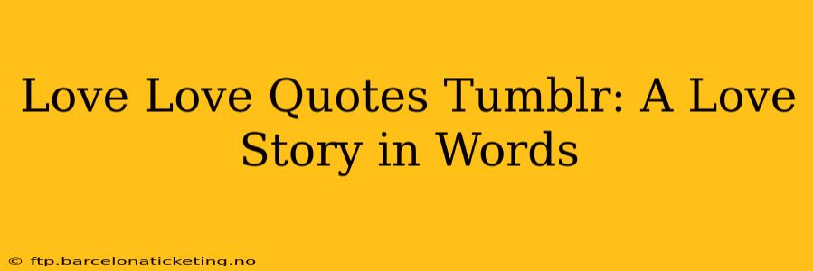 Love Love Quotes Tumblr: A Love Story in Words