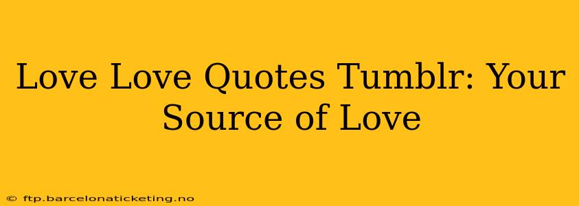 Love Love Quotes Tumblr: Your Source of Love