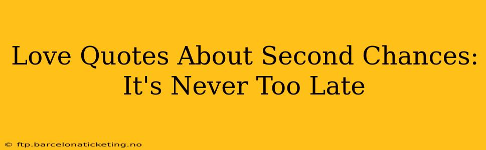 Love Quotes About Second Chances: It's Never Too Late