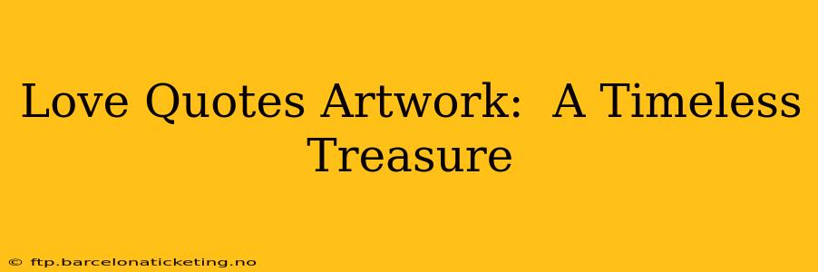 Love Quotes Artwork:  A Timeless Treasure