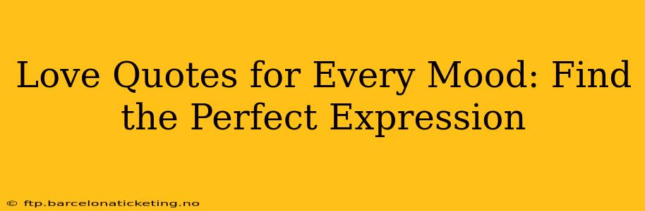 Love Quotes for Every Mood: Find the Perfect Expression