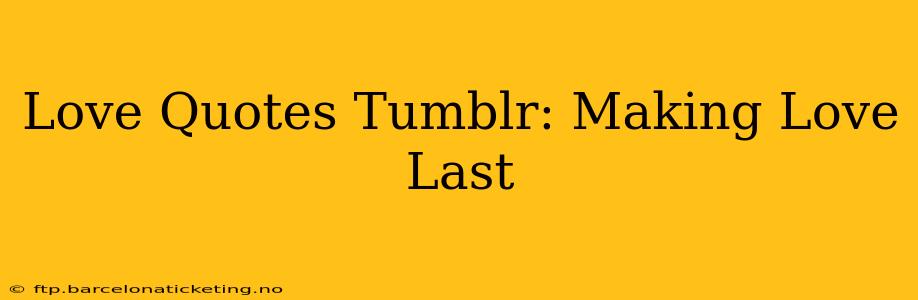 Love Quotes Tumblr: Making Love Last
