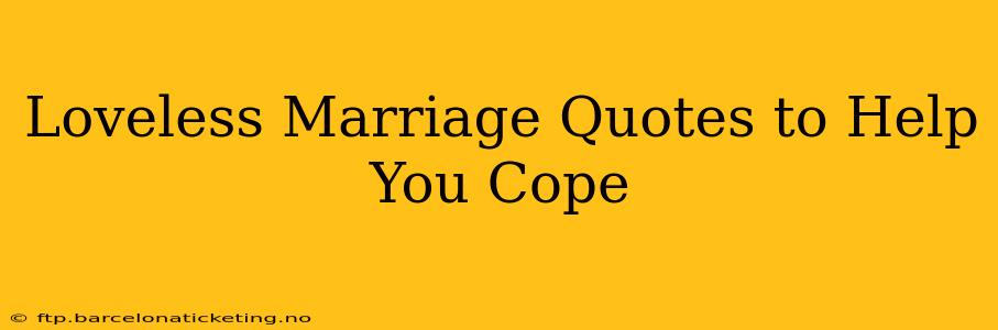 Loveless Marriage Quotes to Help You Cope
