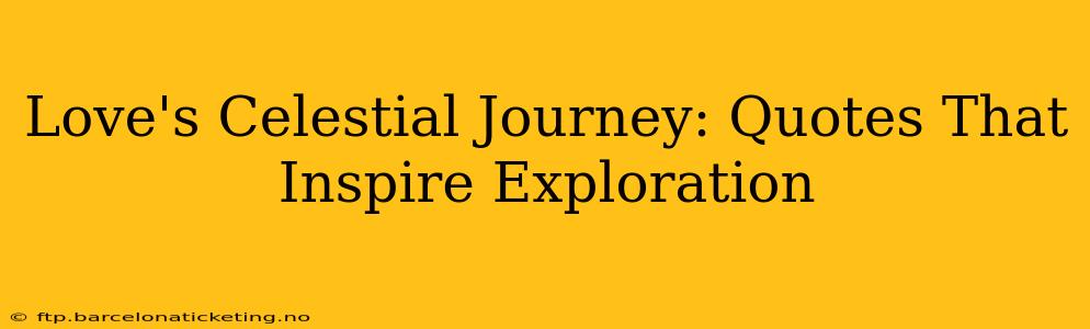 Love's Celestial Journey: Quotes That Inspire Exploration
