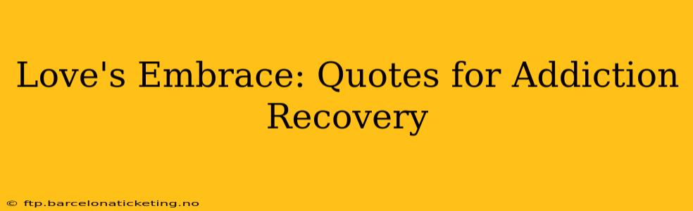 Love's Embrace: Quotes for Addiction Recovery