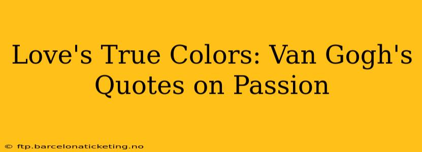 Love's True Colors: Van Gogh's Quotes on Passion