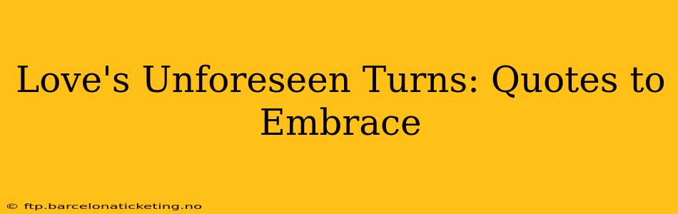Love's Unforeseen Turns: Quotes to Embrace