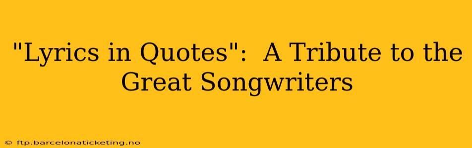 "Lyrics in Quotes":  A Tribute to the Great Songwriters
