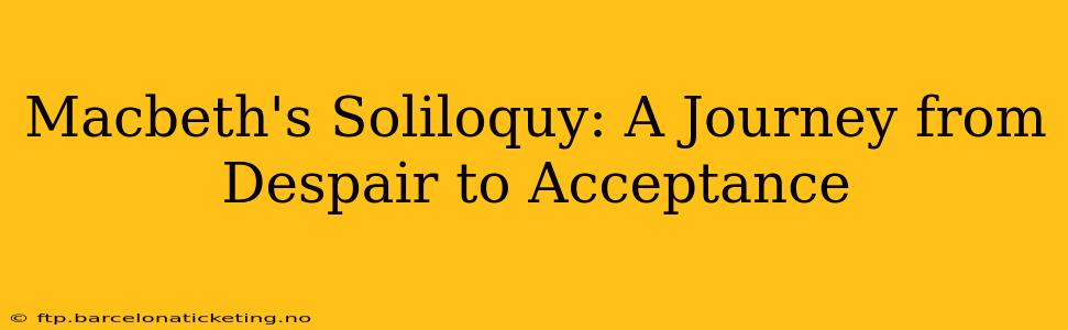 Macbeth's Soliloquy: A Journey from Despair to Acceptance