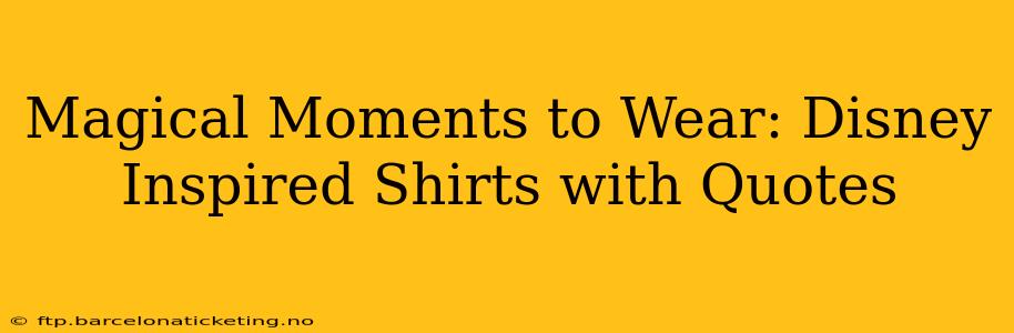 Magical Moments to Wear: Disney Inspired Shirts with Quotes