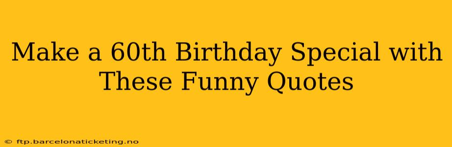 Make a 60th Birthday Special with These Funny Quotes