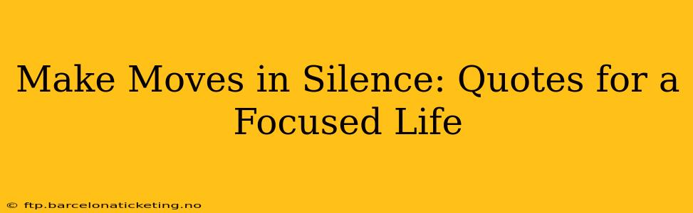 Make Moves in Silence: Quotes for a Focused Life