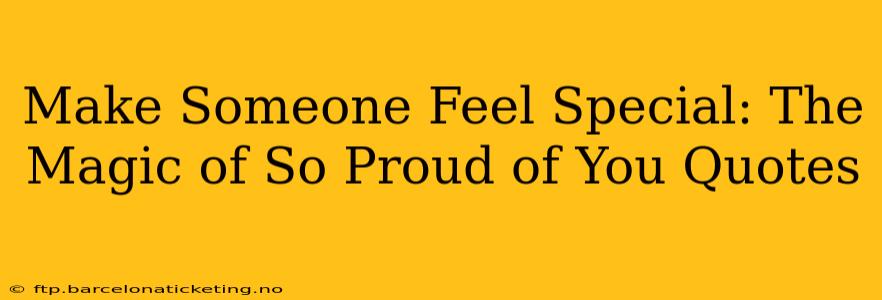 Make Someone Feel Special: The Magic of So Proud of You Quotes