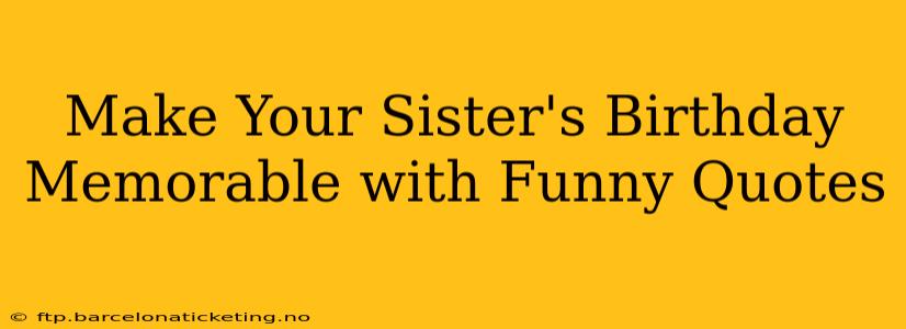 Make Your Sister's Birthday Memorable with Funny Quotes