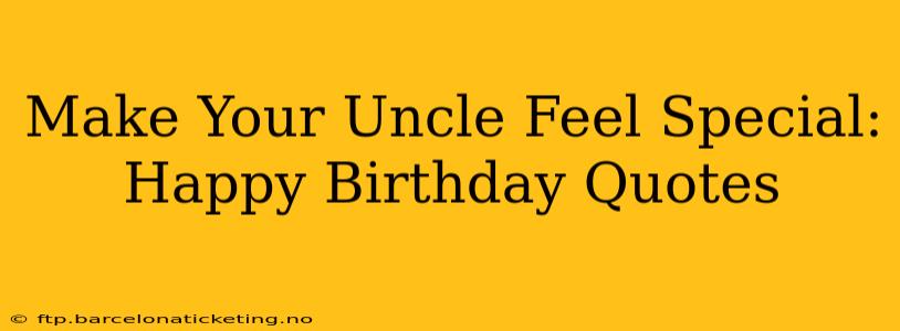 Make Your Uncle Feel Special: Happy Birthday Quotes