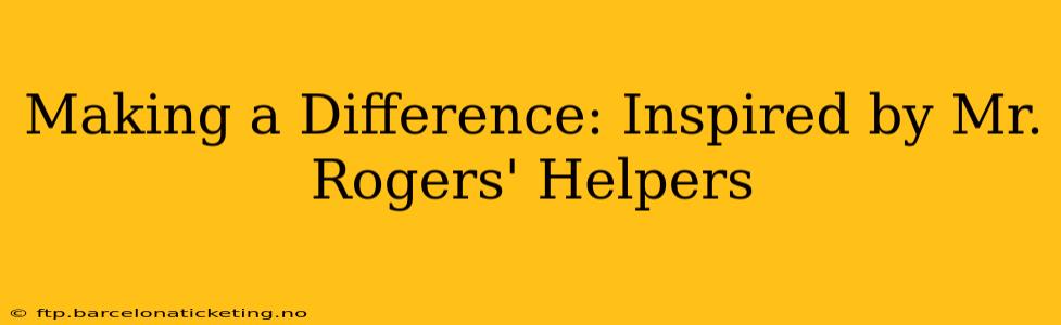 Making a Difference: Inspired by Mr. Rogers' Helpers