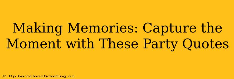 Making Memories: Capture the Moment with These Party Quotes