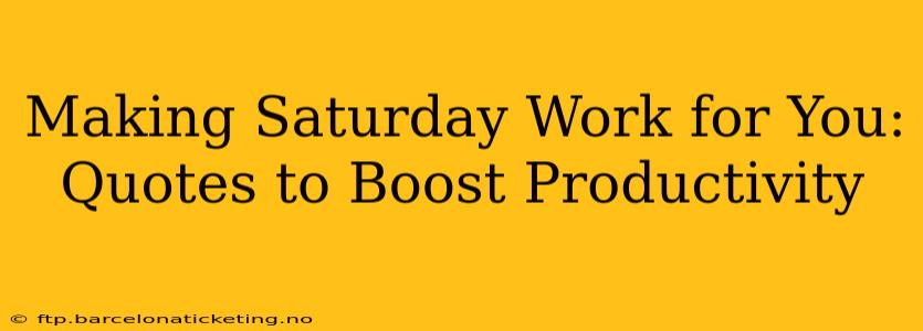 Making Saturday Work for You: Quotes to Boost Productivity