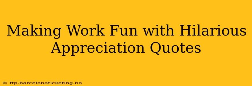 Making Work Fun with Hilarious Appreciation Quotes