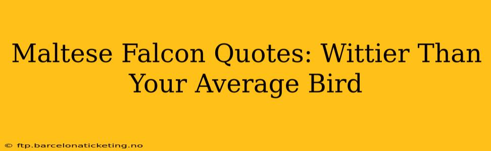 Maltese Falcon Quotes: Wittier Than Your Average Bird