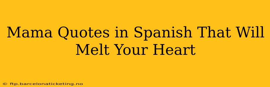 Mama Quotes in Spanish That Will Melt Your Heart