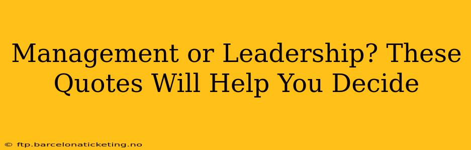Management or Leadership? These Quotes Will Help You Decide