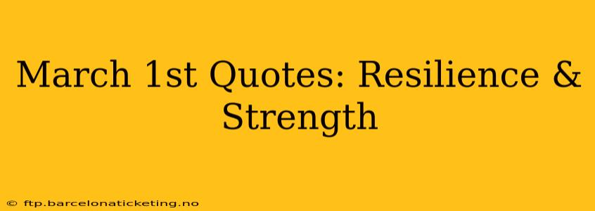 March 1st Quotes: Resilience & Strength