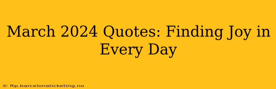 March 2024 Quotes: Finding Joy in Every Day