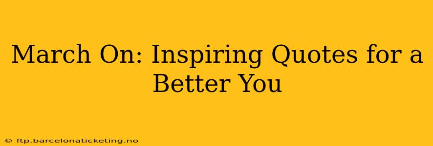 March On: Inspiring Quotes for a Better You