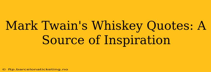 Mark Twain's Whiskey Quotes: A Source of Inspiration