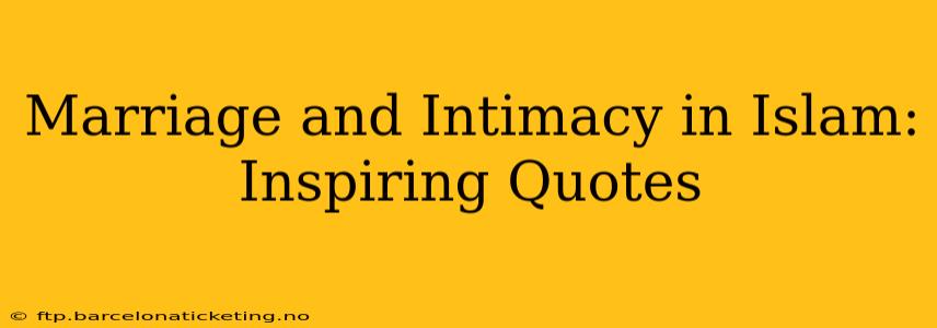 Marriage and Intimacy in Islam: Inspiring Quotes