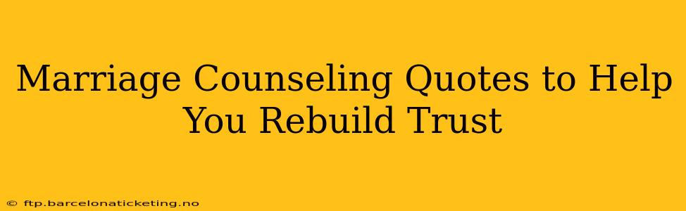 Marriage Counseling Quotes to Help You Rebuild Trust