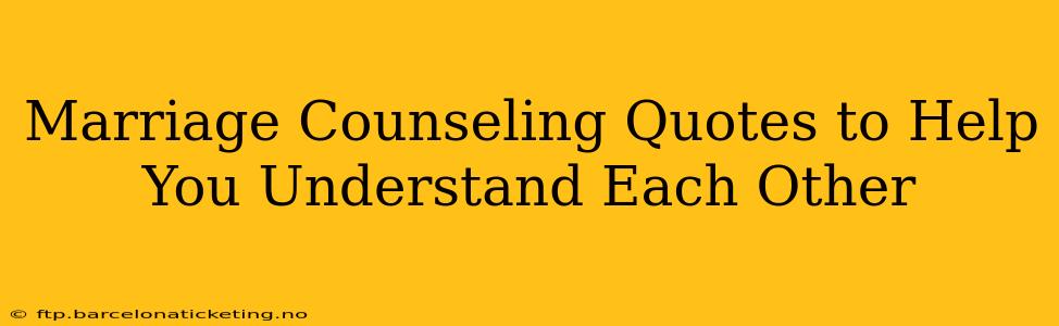 Marriage Counseling Quotes to Help You Understand Each Other