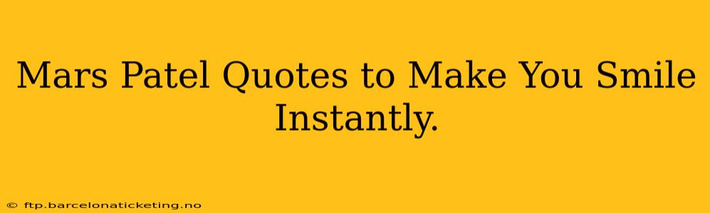 Mars Patel Quotes to Make You Smile Instantly.