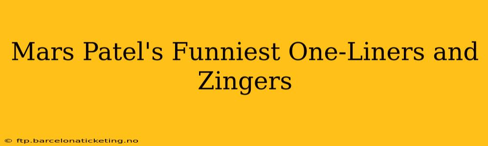 Mars Patel's Funniest One-Liners and Zingers